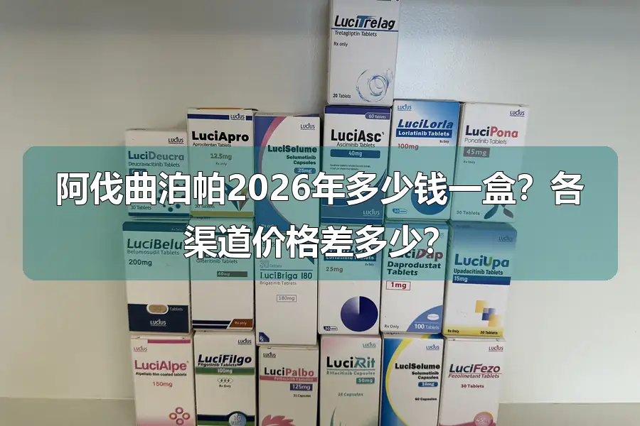 阿伐曲泊帕2026年多少钱一盒?各渠道价格差多少?